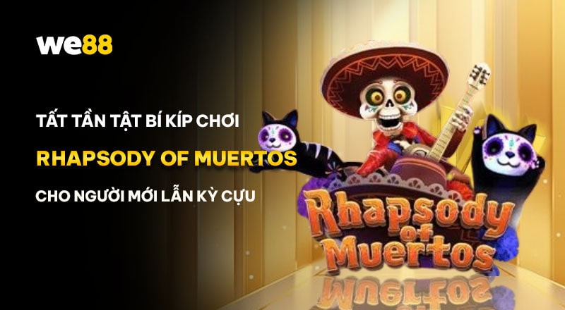 Từ A-Z về cách chơi Rhapsody of Muertos