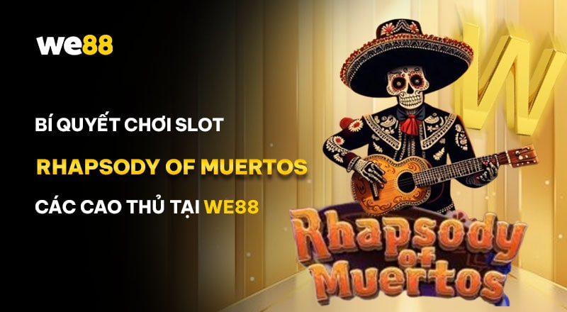 Bí quyết chơi Rhapsody of Muertos hấp dẫn tại WE88